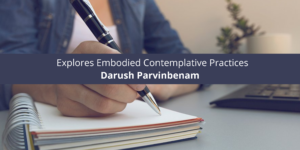 Darush Parvinbenam Explores Embodied Contemplative Practices